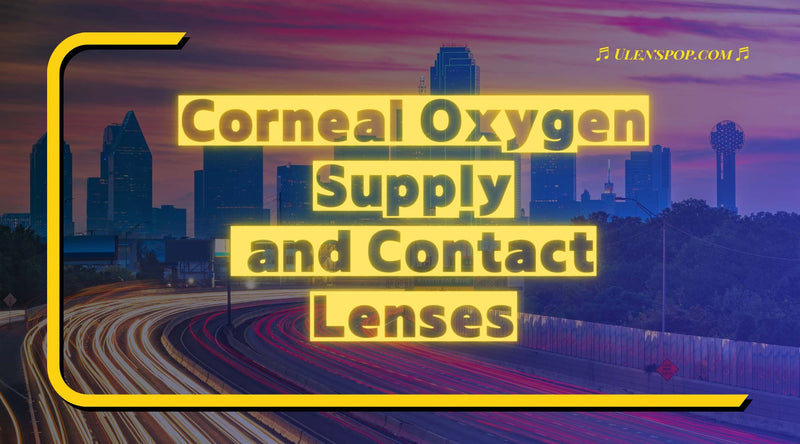 The Relationship Between Corneal Oxygen Supply and Contact Lenses 👀