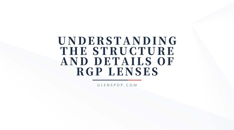 Understanding the Structure and Details of RGP Lenses